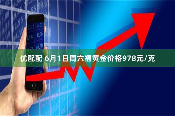 优配配 6月1日周六福黄金价格978元/克